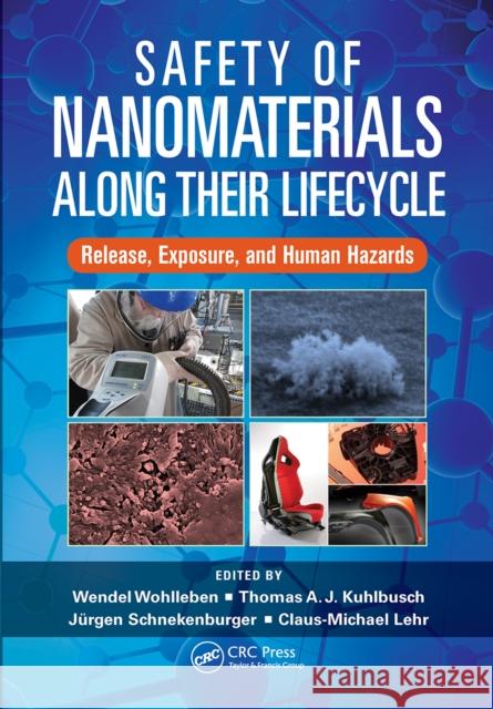 Safety of Nanomaterials Along Their Lifecycle: Release, Exposure, and Human Hazards Wendel Wohlleben Thomas A. J. Kuhlbusch J 9781032236469