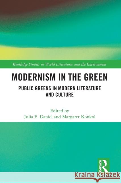 Modernism in the Green: Public Greens in Modern Literature and Culture Julia E. Daniel Margaret Konkol 9781032236568 Routledge