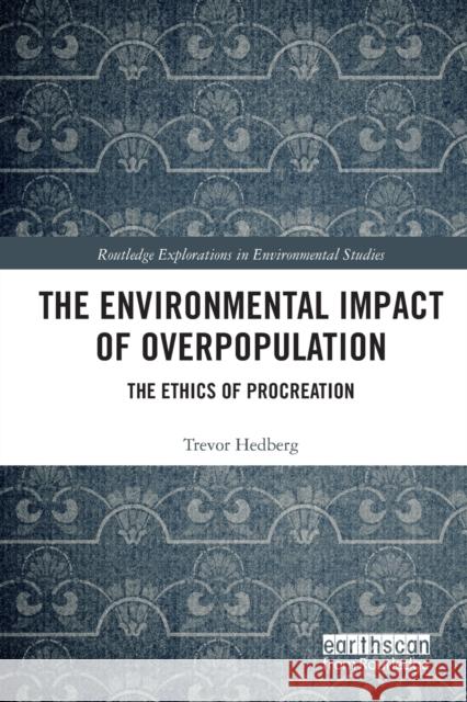 The Environmental Impact of Overpopulation: The Ethics of Procreation Trevor Hedberg 9781032236766 Routledge