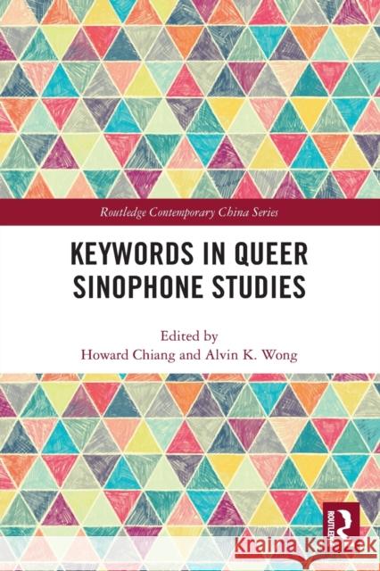 Keywords in Queer Sinophone Studies Howard Chiang Alvin K. Wong 9781032236803