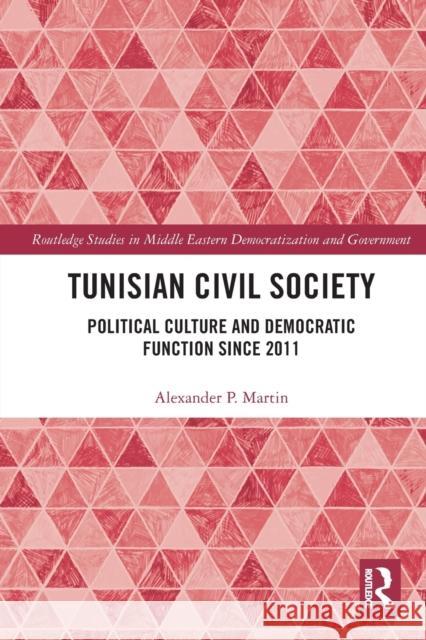 Tunisian Civil Society: Political Culture and Democratic Function Since 2011 Alexander P. Martin 9781032236834