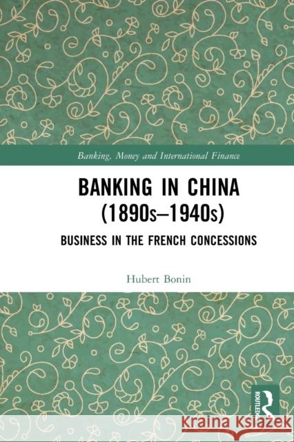 Banking in China (1890s-1940s): Business in the French Concessions Hubert Bonin 9781032236841