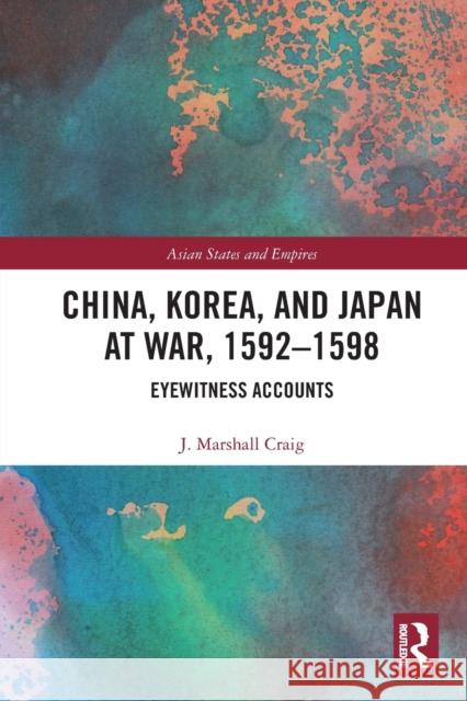 China, Korea & Japan at War, 1592-1598: Eyewitness Accounts J. Marshall Craig 9781032236957 Routledge
