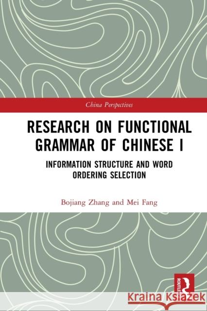 Research on Functional Grammar of Chinese I: Information Structure and Word Ordering Selection Bojiang Zhang Mei Fang 9781032236971