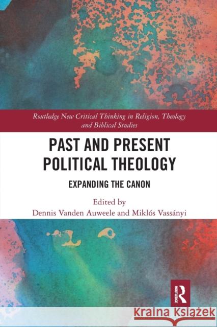 Past and Present Political Theology: Expanding the Canon Dennis Vande Miklos Vass 9781032237107 Routledge