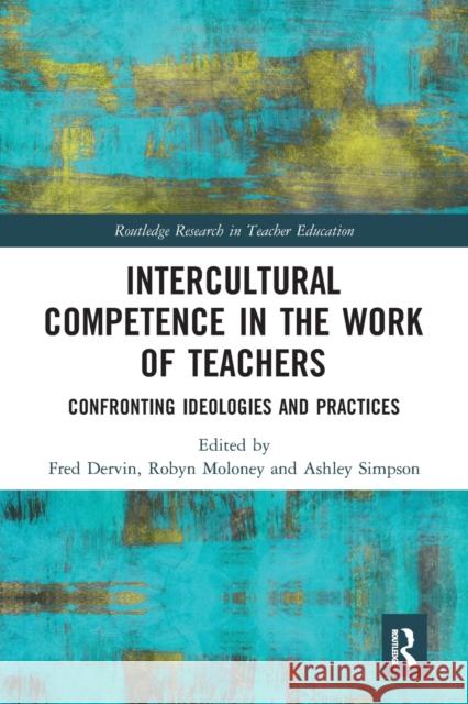 Intercultural Competence in the Work of Teachers: Confronting Ideologies and Practices Fred Dervin Robyn Moloney Ashley Simpson 9781032237268 Routledge