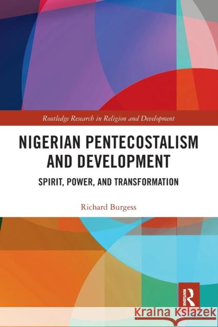 Nigerian Pentecostalism and Development: Spirit, Power, and Transformation Richard Burgess 9781032237305