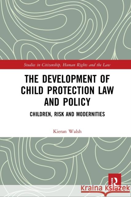 The Development of Child Protection Law and Policy: Children, Risk and Modernities Kieran Walsh 9781032237312