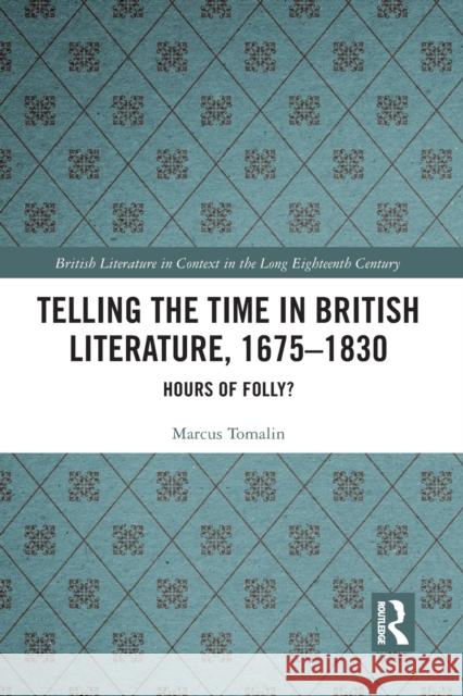 Telling the Time in British Literature, 1675-1830: Hours of Folly? Marcus Tomalin 9781032237404 Routledge