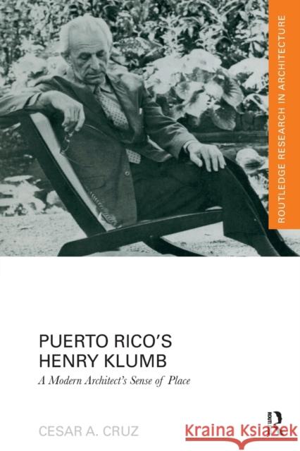 Puerto Rico's Henry Klumb: A Modern Architect's Sense of Place Cesar Cruz 9781032237428 Routledge