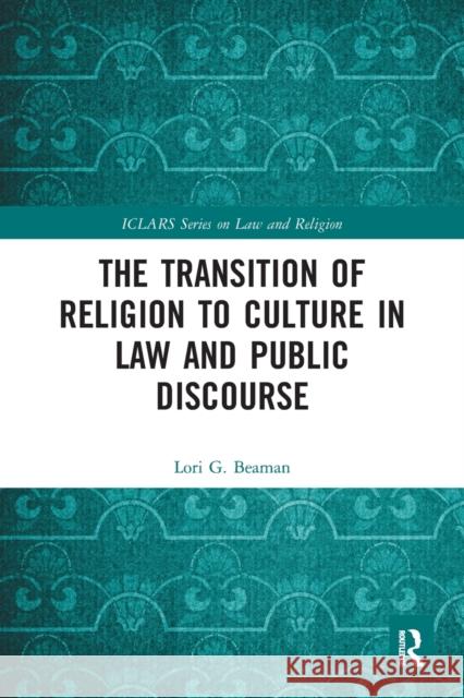 The Transition of Religion to Culture in Law and Public Discourse Lori Beaman 9781032237459 Routledge