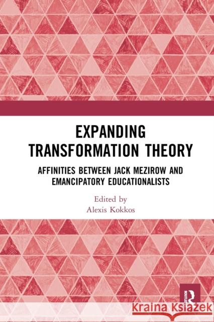 Expanding Transformation Theory: Affinities Between Jack Mezirow and Emancipatory Educationalists Alexis Kokkos 9781032237503 Routledge