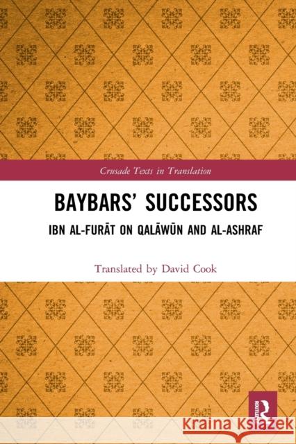 Baybars' Successors: Ibn Al-Furāt on Qalāwūn and Al-Ashraf Cook, Translated By David 9781032237565