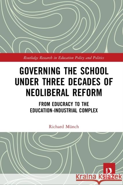 Governing the School under Three Decades of Neoliberal Reform: From Educracy to the Education-Industrial Complex Münch, Richard 9781032237589