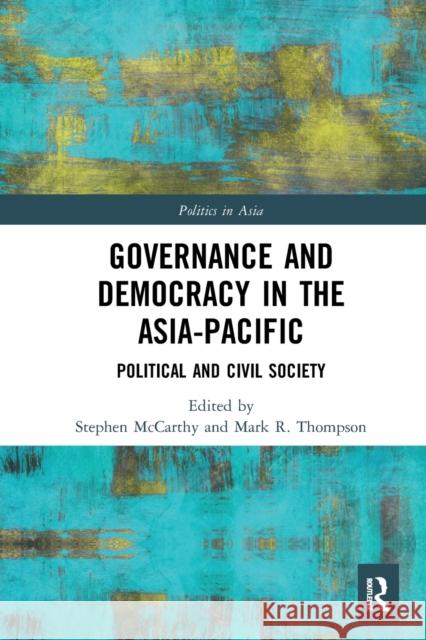 Governance and Democracy in the Asia-Pacific: Political and Civil Society Stephen McCarthy Mark R. Thompson 9781032237596