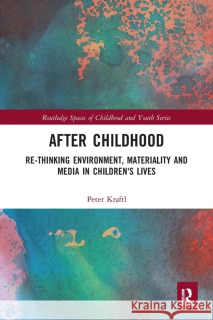 After Childhood: Re-Thinking Environment, Materiality and Media in Children's Lives Peter Kraftl 9781032237602