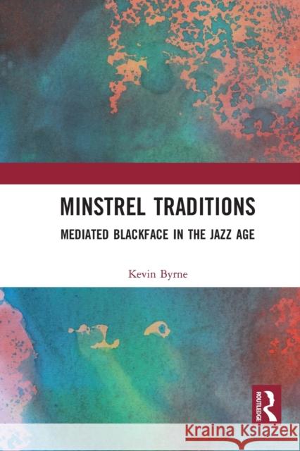 Minstrel Traditions: Mediated Blackface in the Jazz Age Kevin Byrne 9781032237695 Routledge