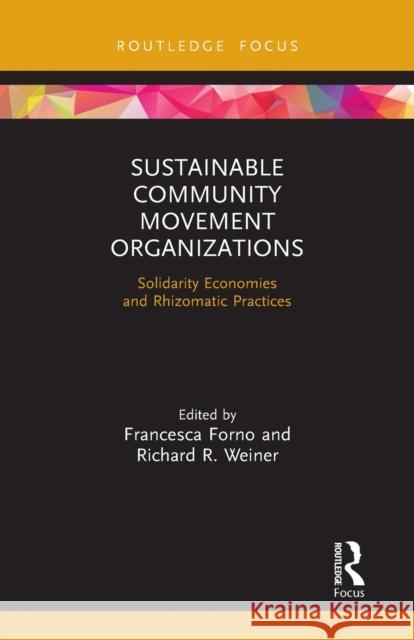 Sustainable Community Movement Organizations: Solidarity Economies and Rhizomatic Practices Francesca Forno Richard R. Weiner 9781032237725 Routledge