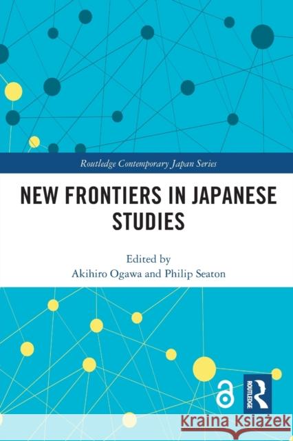 New Frontiers in Japanese Studies Akihiro Ogawa Philip Seaton 9781032237763