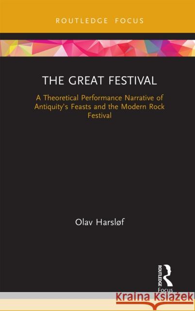 The Great Festival: A Theoretical Performance Narrative of Antiquity's Feasts and the Modern Rock Festival Harsl 9781032237824 Routledge