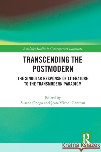 Transcending the Postmodern: The Singular Response of Literature to the Transmodern Paradigm Susana Onega Jean-Michel Ganteau 9781032237879