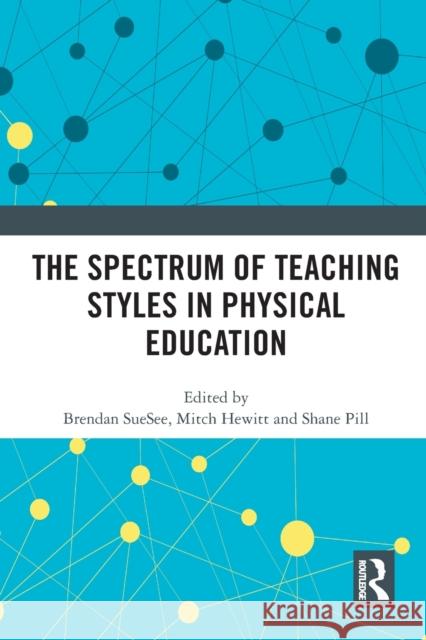 The Spectrum of Teaching Styles in Physical Education Brendan Suesee Mitch Hewitt Shane Pill 9781032237886 Routledge