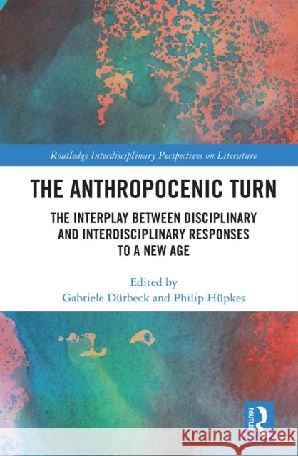 The Anthropocenic Turn: The Interplay Between Disciplinary and Interdisciplinary Responses to a New Age D Philip H 9781032237916 Routledge