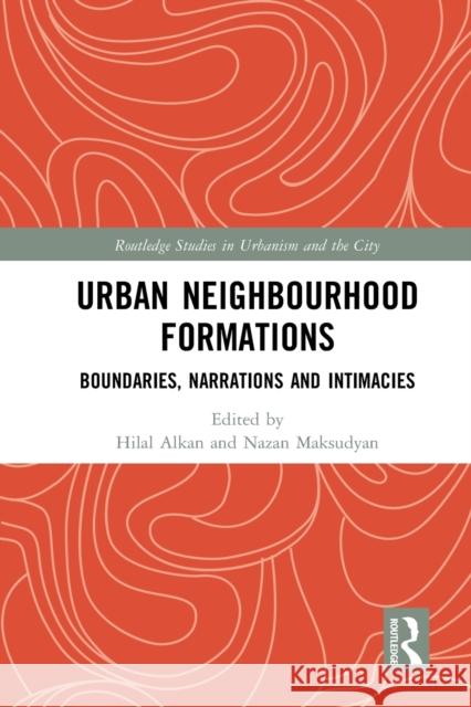 Urban Neighbourhood Formations: Boundaries, Narrations and Intimacies Hilal Alkan Nazan Maksudyan 9781032238050