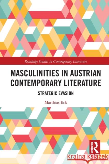 Masculinities in Austrian Contemporary Literature: Strategic Evasion Matthias Eck 9781032238098 Routledge