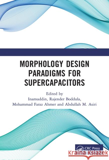 Morphology Design Paradigms for Supercapacitors Inamuddin                                Rajender Boddula Mohammad Faraz Ahmer 9781032238142