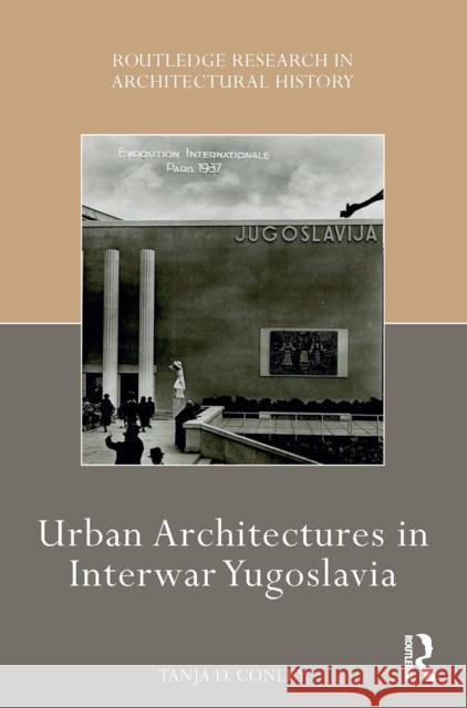 Urban Architectures in Interwar Yugoslavia Tanja D. Conley 9781032238234 Routledge