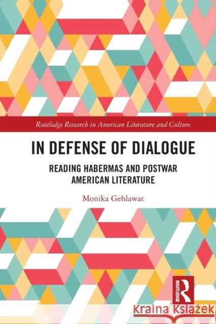 In Defense of Dialogue: Reading Habermas and Postwar American Literature Monika Gehlawat 9781032238289 Routledge