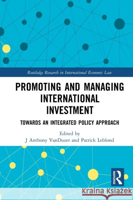Promoting and Managing International Investment: Towards an Integrated Policy Approach J. Anthony Vanduzer Patrick Leblond 9781032238340 Routledge