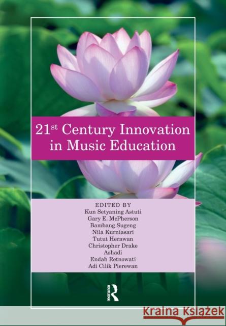 21st Century Innovation in Music Education: Proceedings of the 1st International Conference of the Music Education Community (INTERCOME 2018), October Astuti, Kun 9781032238357 Routledge