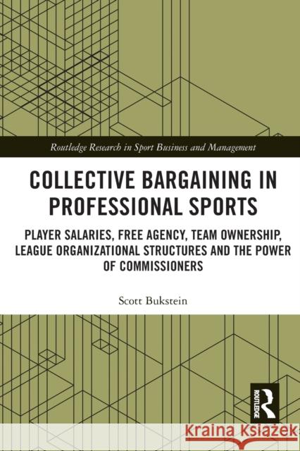Collective Bargaining in Professional Sports: Player Salaries, Free Agency, Team Ownership, League Organizational Structures and the Power of Commissi Scott Bukstein 9781032238371 Routledge
