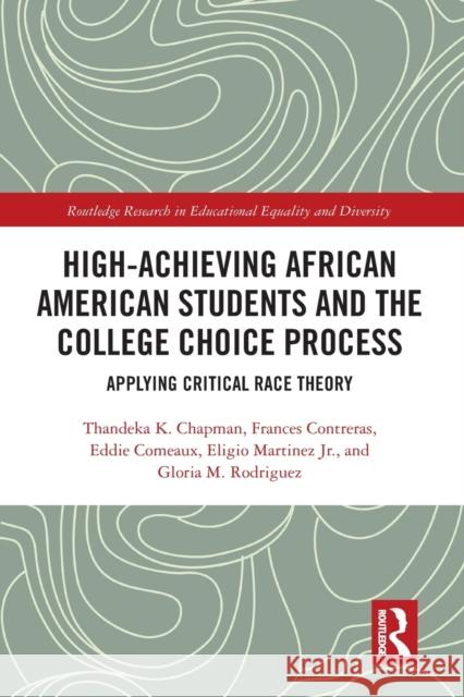 High Achieving African American Students and the College Choice Process: Applying Critical Race Theory Thandeka K Frances Contreras Eddie Comeaux 9781032238470