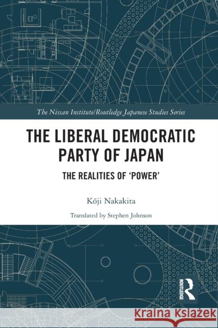 The Liberal Democratic Party of Japan: The Realities of 'Power' Kōji Nakakita Stephen Johnson 9781032238548 Routledge