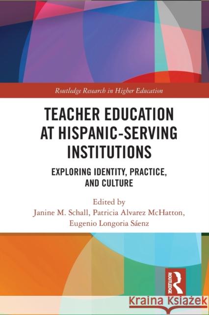 Teacher Education at Hispanic-Serving Institutions: Exploring Identity, Practice, and Culture Janine M Patricia Alvare Eugenio Longori 9781032238562 Routledge