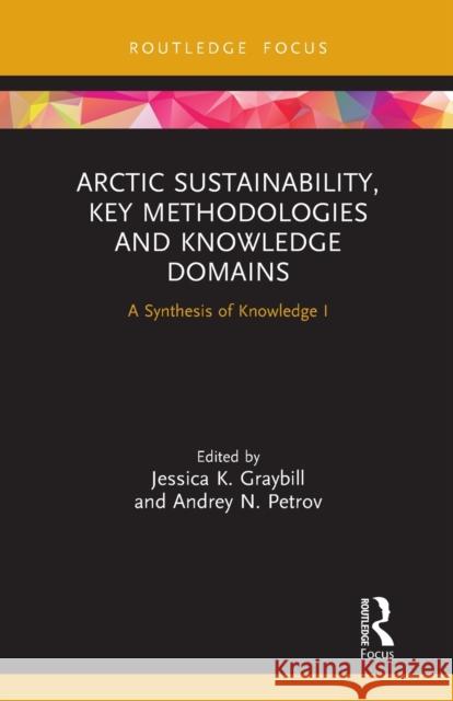 Arctic Sustainability, Key Methodologies and Knowledge Domains: A Synthesis of Knowledge I Jessica K. Graybill Andrey N. Petrov 9781032238579