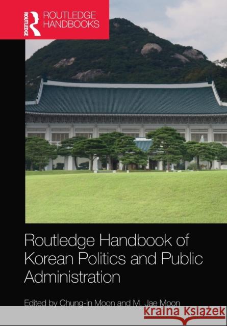 Routledge Handbook of Korean Politics and Public Administration Chung-In Moon M. Jae Moon 9781032238609 Routledge
