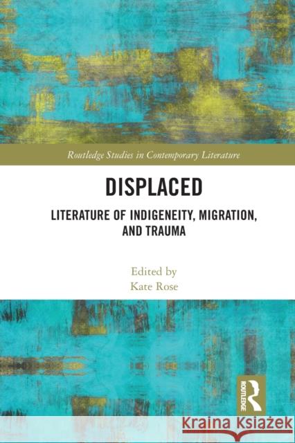 Displaced: Literature of Indigeneity, Migration, and Trauma Kate Rose 9781032238647