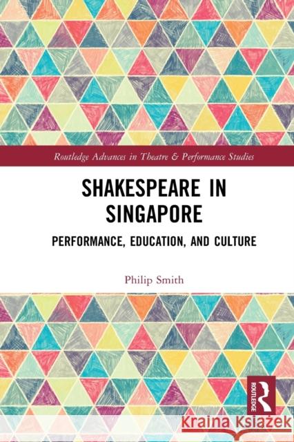 Shakespeare in Singapore: Performance, Education, and Culture Philip Smith 9781032238678
