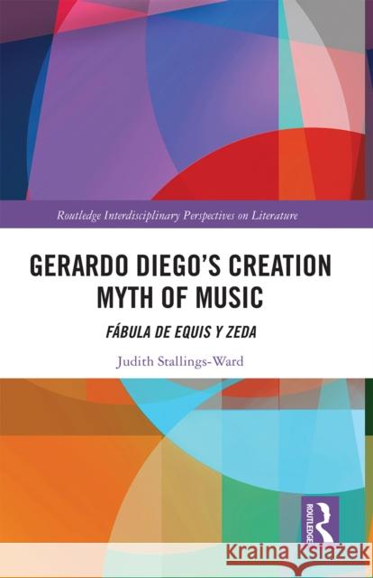 Gerardo Diego's Creation Myth of Music: Fábula de Equis Y Zeda Stallings-Ward, Judith 9781032238685 Routledge