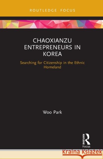 Chaoxianzu Entrepreneurs in Korea: Searching for Citizenship in the Ethnic Homeland Park Woo 9781032238692 Routledge