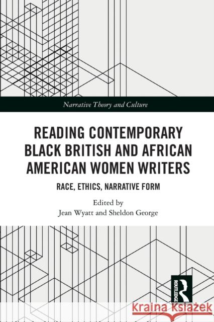 Reading Contemporary Black British and African American Women Writers: Race, Ethics, Narrative Form Jean Wyatt Sheldon George 9781032238708