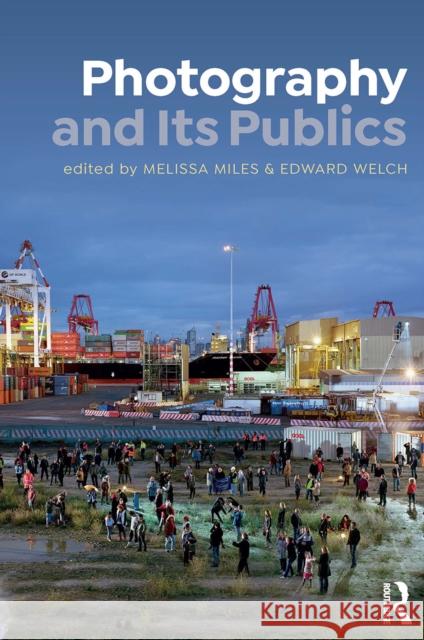 Photography and Its Publics Melissa Miles Edward Welch 9781032238845