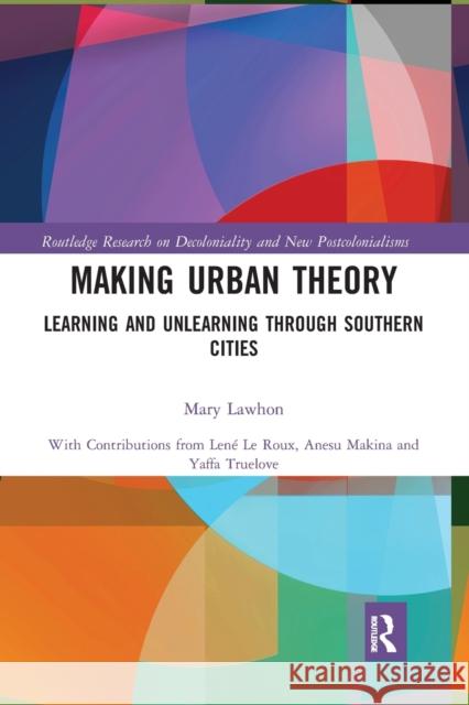 Making Urban Theory: Learning and Unlearning Through Southern Cities Mary Lawhon 9781032238852 Routledge