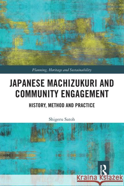 Japanese Machizukuri and Community Engagement: History, Method and Practice Shigeru Satoh 9781032238890 Routledge