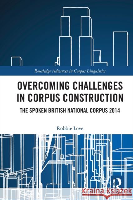 Overcoming Challenges in Corpus Construction: The Spoken British National Corpus 2014 Robbie Love 9781032239026