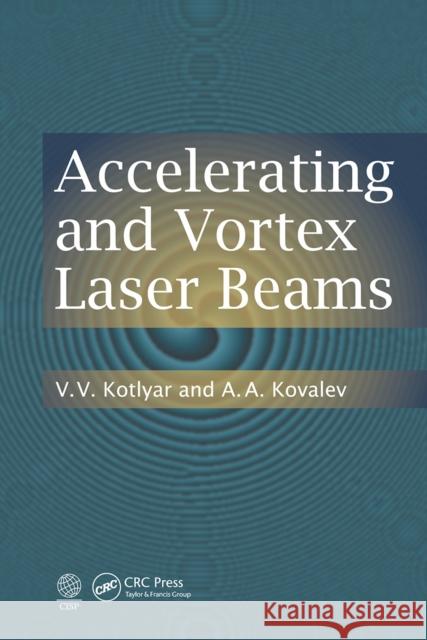 Accelerating and Vortex Laser Beams V. V. Kotlyar A. a. Kovalev 9781032239040 CRC Press